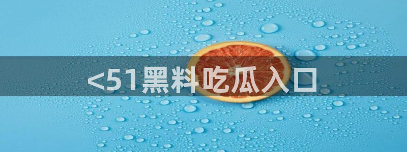 黑料爆料：<51黑料吃瓜入口