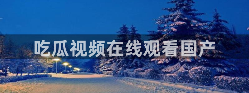 各种网红爆料吃瓜网站：吃瓜视频在线观看国产