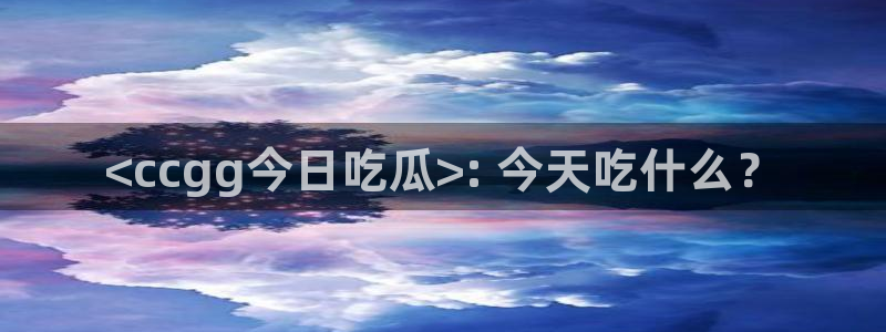 51吃瓜网51cgw：<ccgg今日吃瓜>: 今天吃什么？